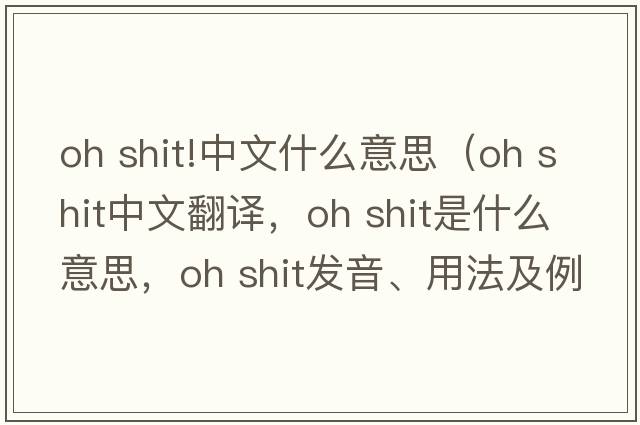 oh shit!中文什么意思（oh shit中文翻譯，oh shit是什么意思，oh shit發(fā)音、用法及例句）