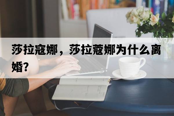 莎拉寇娜，莎拉蔻娜為什么離婚？