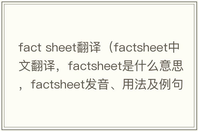fact sheet翻譯（factsheet中文翻譯，factsheet是什么意思，factsheet發(fā)音、用法及例句）