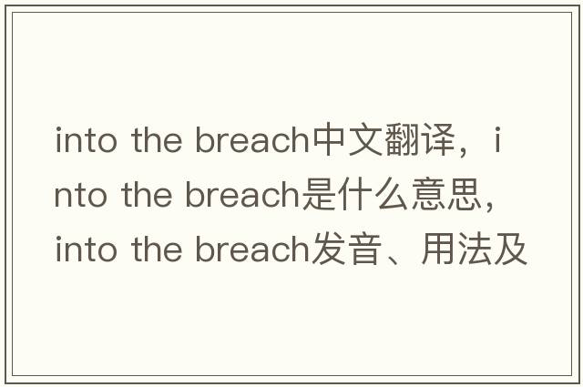 into the breach中文翻譯，into the breach是什么意思，into the breach發(fā)音、用法及例句