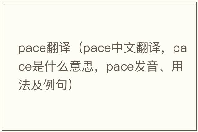 pace翻譯（pace中文翻譯，pace是什么意思，pace發(fā)音、用法及例句）