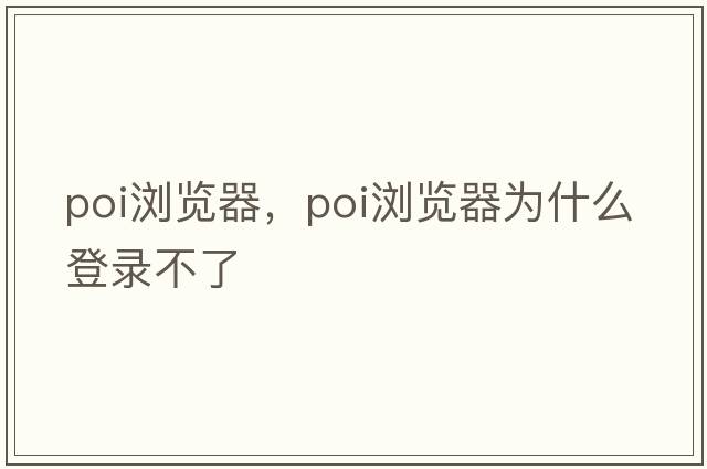 poi瀏覽器，poi瀏覽器為什么登錄不了