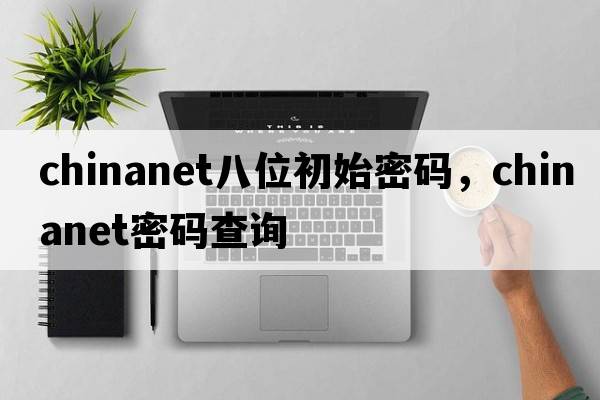 chinanet八位初始密碼，chinanet密碼查詢