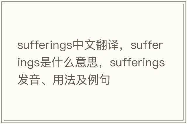 sufferings中文翻譯，sufferings是什么意思，sufferings發(fā)音、用法及例句