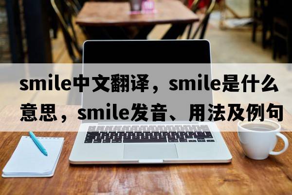 smile中文翻譯，smile是什么意思，smile發(fā)音、用法及例句