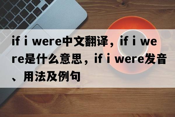 if i were中文翻譯，if i were是什么意思，if i were發(fā)音、用法及例句