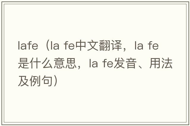 lafe（la fe中文翻譯，la fe是什么意思，la fe發(fā)音、用法及例句）