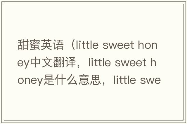 甜蜜英語（little sweet honey中文翻譯，little sweet honey是什么意思，little sweet honey發(fā)音、用法及例句）