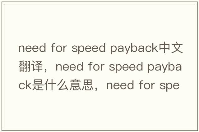 need for speed payback中文翻譯，need for speed payback是什么意思，need for speed payback發(fā)音、用法及例句