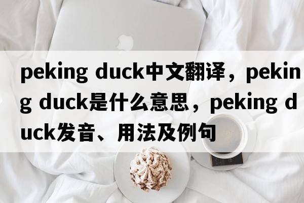 peking duck中文翻譯，peking duck是什么意思，peking duck發(fā)音、用法及例句