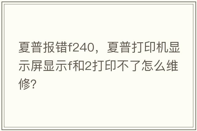 夏普?qǐng)?bào)錯(cuò)f240，夏普打印機(jī)顯示屏顯示F和2打印不了怎么維修？