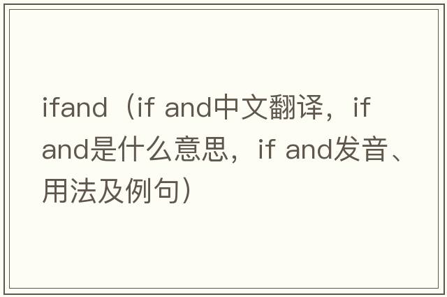 ifand（if and中文翻譯，if and是什么意思，if and發(fā)音、用法及例句）