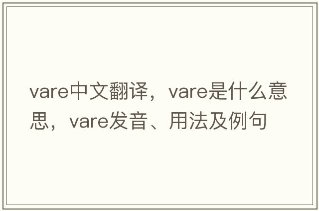 VARE中文翻譯，VARE是什么意思，VARE發(fā)音、用法及例句