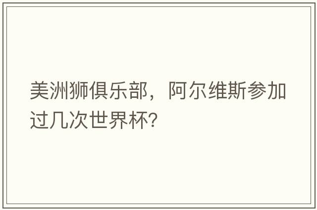 美洲獅俱樂(lè)部，阿爾維斯參加過(guò)幾次世界杯？