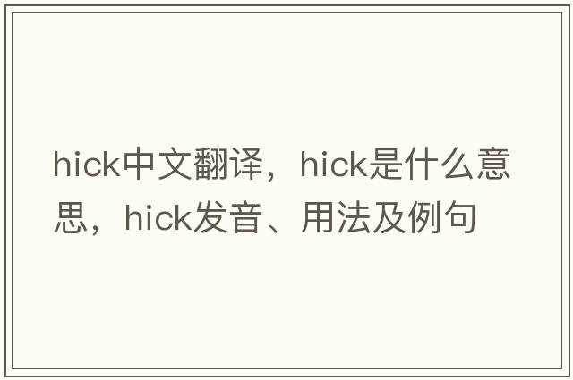 hick中文翻譯，hick是什么意思，hick發(fā)音、用法及例句