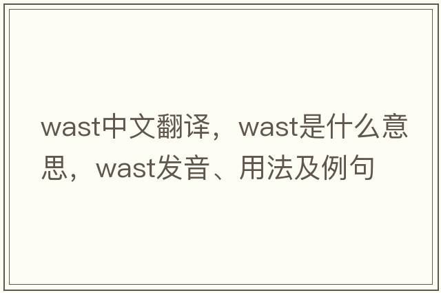 wast中文翻譯，wast是什么意思，wast發(fā)音、用法及例句