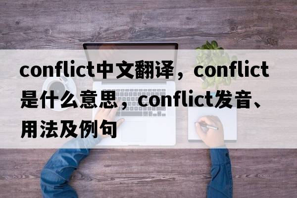 conflict中文翻譯，conflict是什么意思，conflict發(fā)音、用法及例句