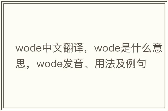 WODE中文翻譯，WODE是什么意思，WODE發(fā)音、用法及例句