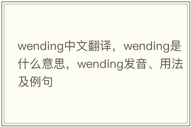 wending中文翻譯，wending是什么意思，wending發(fā)音、用法及例句