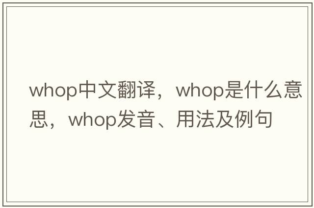 whop中文翻譯，whop是什么意思，whop發(fā)音、用法及例句