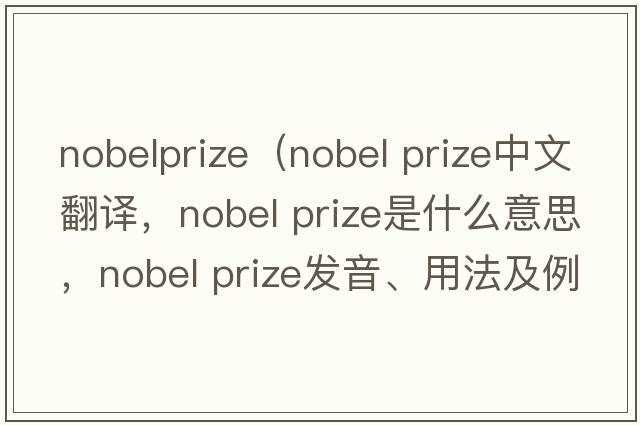nobelprize（nobel prize中文翻譯，nobel prize是什么意思，nobel prize發(fā)音、用法及例句）