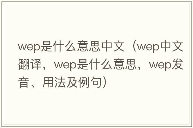 wep是什么意思中文（wep中文翻譯，wep是什么意思，wep發(fā)音、用法及例句）