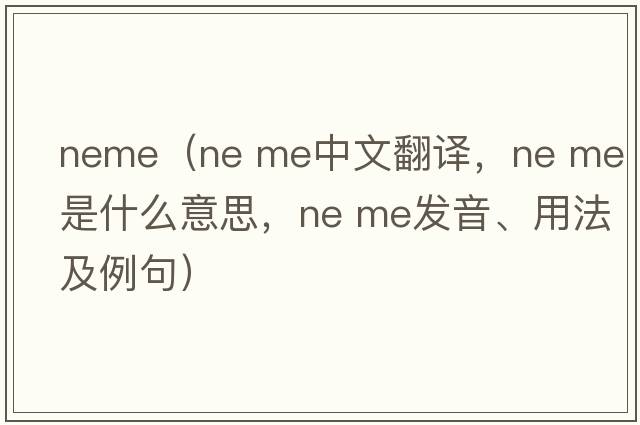 neme（ne me中文翻譯，ne me是什么意思，ne me發(fā)音、用法及例句）
