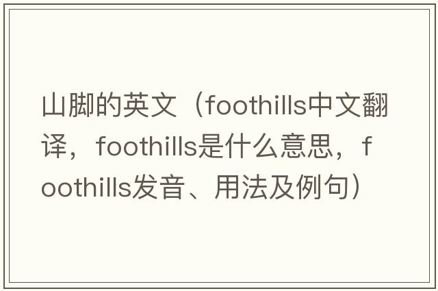 山腳的英文（foothills中文翻譯，foothills是什么意思，foothills發(fā)音、用法及例句）