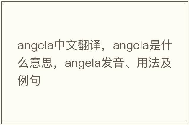 Angela中文翻譯，Angela是什么意思，Angela發(fā)音、用法及例句
