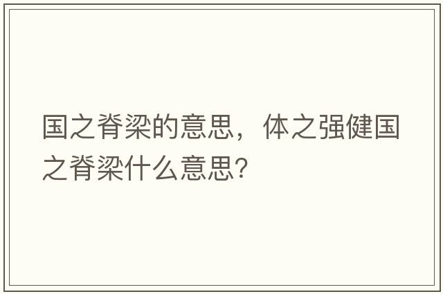 國之脊梁的意思，體之強健國之脊梁什么意思？