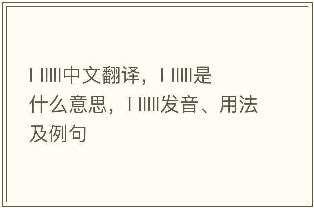 l lllll中文翻譯，l lllll是什么意思，l lllll發(fā)音、用法及例句