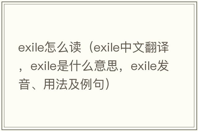 exile怎么讀（exile中文翻譯，exile是什么意思，exile發(fā)音、用法及例句）