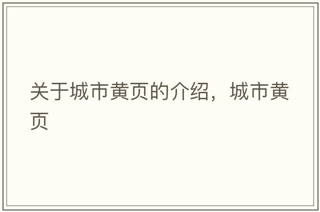 關(guān)于城市黃頁(yè)的介紹，城市黃頁(yè)