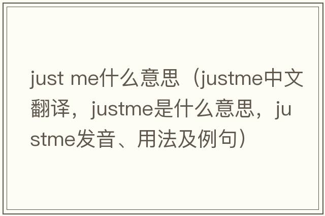 just me什么意思（justme中文翻譯，justme是什么意思，justme發(fā)音、用法及例句）