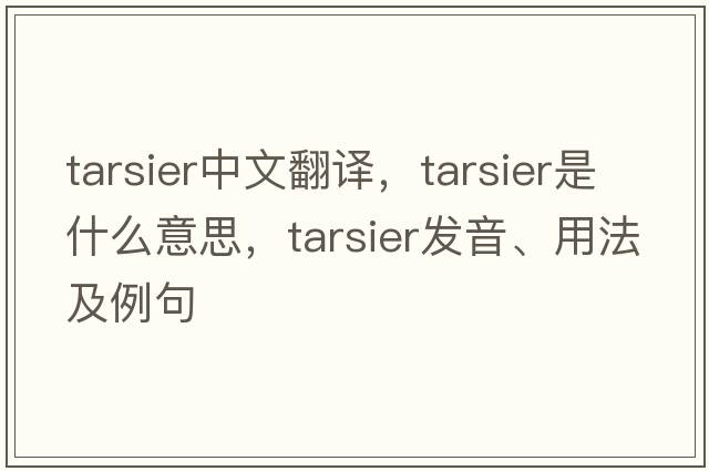 tarsier中文翻譯，tarsier是什么意思，tarsier發(fā)音、用法及例句
