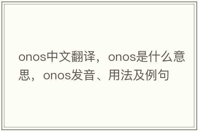 onos中文翻譯，onos是什么意思，onos發(fā)音、用法及例句