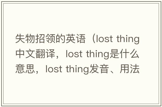 失物招領(lǐng)的英語（lost thing中文翻譯，lost thing是什么意思，lost thing發(fā)音、用法及例句）