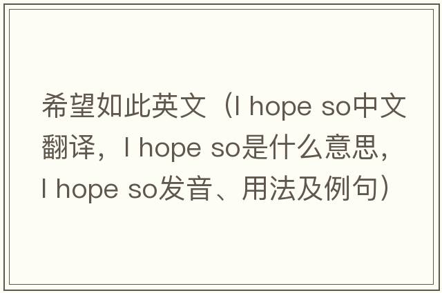 希望如此英文（l hope so中文翻譯，l hope so是什么意思，l hope so發(fā)音、用法及例句）