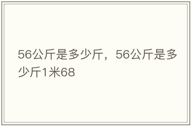 56公斤是多少斤，56公斤是多少斤1米68