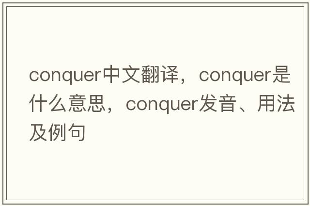conquer中文翻譯，conquer是什么意思，conquer發(fā)音、用法及例句