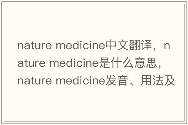 nature medicine中文翻譯，nature medicine是什么意思，nature medicine發(fā)音、用法及例句