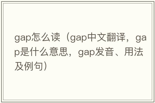 gap怎么讀（gap中文翻譯，gap是什么意思，gap發(fā)音、用法及例句）