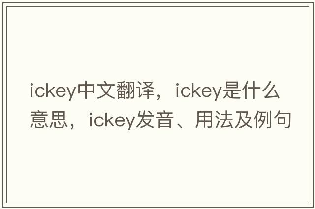 ickey中文翻譯，ickey是什么意思，ickey發(fā)音、用法及例句