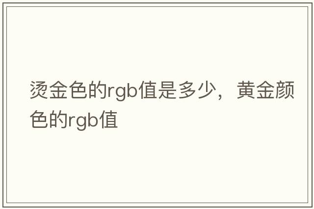 燙金色的rgb值是多少，黃金顏色的rgb值