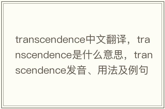 transcendence中文翻譯，transcendence是什么意思，transcendence發(fā)音、用法及例句