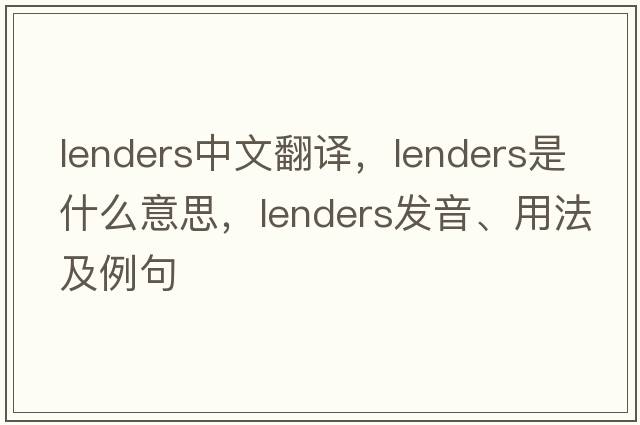 lenders中文翻譯，lenders是什么意思，lenders發(fā)音、用法及例句