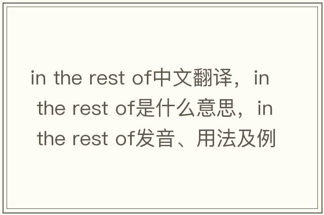 in the rest of中文翻譯，in the rest of是什么意思，in the rest of發(fā)音、用法及例句