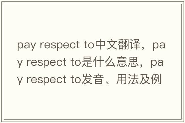 pay respect to中文翻譯，pay respect to是什么意思，pay respect to發(fā)音、用法及例句