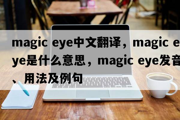 magic eye中文翻譯，magic eye是什么意思，magic eye發(fā)音、用法及例句