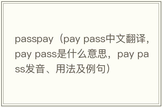 passpay（pay pass中文翻譯，pay pass是什么意思，pay pass發(fā)音、用法及例句）